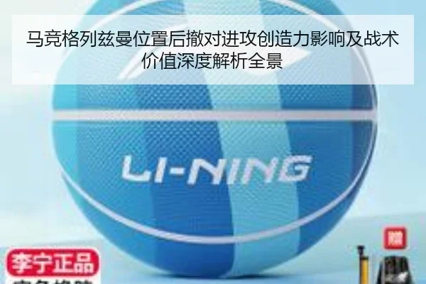 马竞格列兹曼位置后撤对进攻创造力影响及战术价值深度解析全景