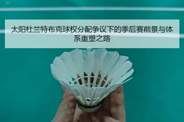 太阳杜兰特布克球权分配争议下的季后赛前景与体系重塑之路