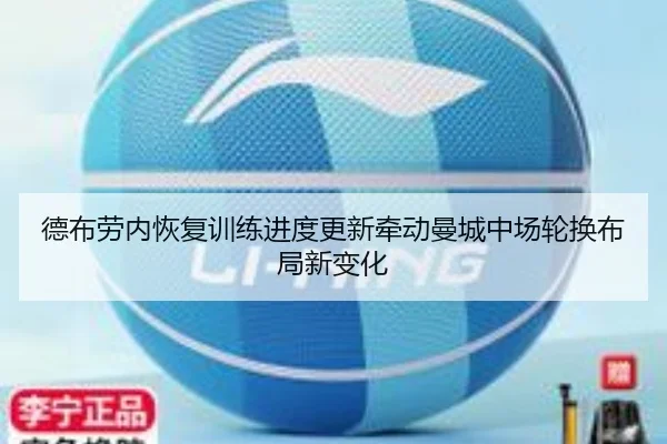德布劳内恢复训练进度更新牵动曼城中场轮换布局新变化